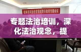 专题法治培训,深化法治观念,提升法治素养