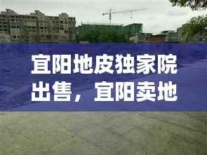 宜阳地皮独家院出售,宜阳卖地