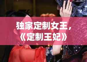 独家定制女王，《定制王妃》 