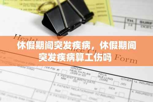 休假期间突发疾病,休假期间突发疾病算工伤吗