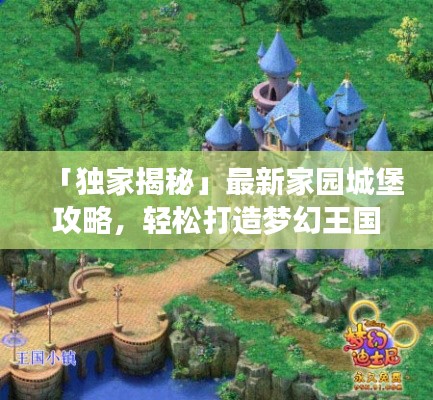 「独家揭秘」最新家园城堡攻略，轻松打造梦幻王国！
