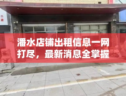 潘水店铺出租信息一网打尽,最新消息全掌握!