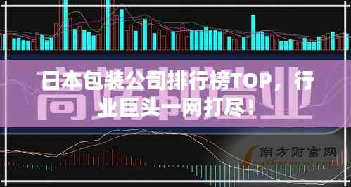 日本包装公司排行榜TOP,行业巨头一网打尽!