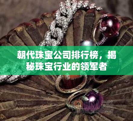 朝代珠宝公司排行榜,揭秘珠宝行业的领军者
