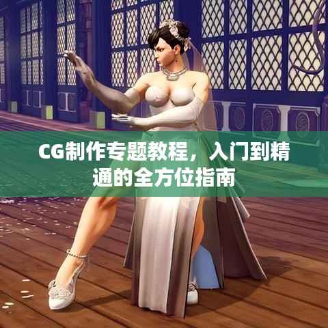 CG制作专题教程，入门到精通的全方位指南