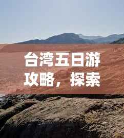 台湾五日游攻略,探索宝岛魅力,百度收录必备指南!