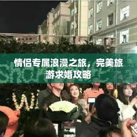 情侣专属浪漫之旅,完美旅游求婚攻略