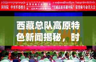 西藏总队高原特色新闻揭秘,时代风采展现探索之路