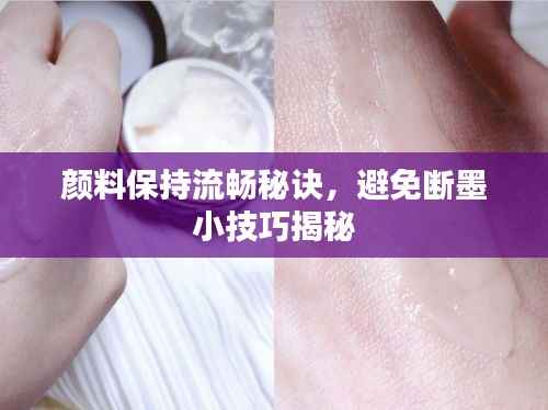 颜料保持流畅秘诀,避免断墨小技巧揭秘